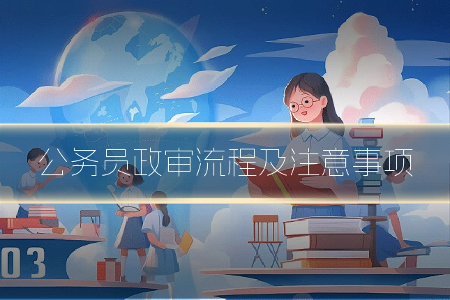 公务员政审流程及注意事项