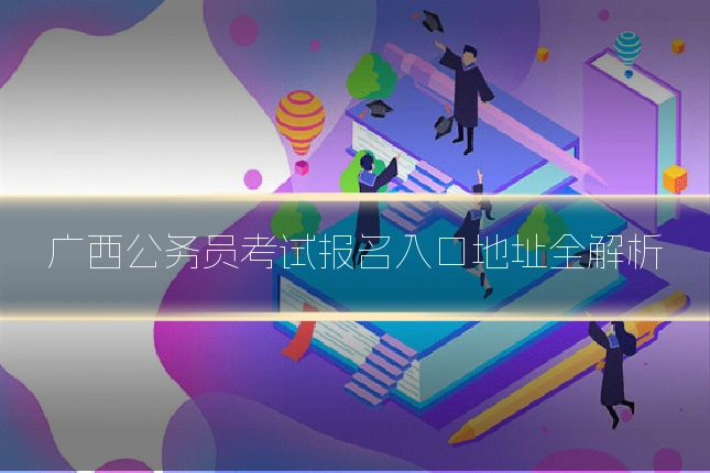 广西公务员考试报名入口地址全解析