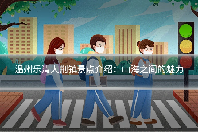 温州乐清大荆镇景点介绍：山海之间的魅力