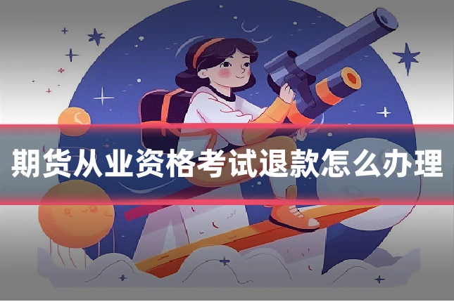 期货从业资格考试退款怎么办理