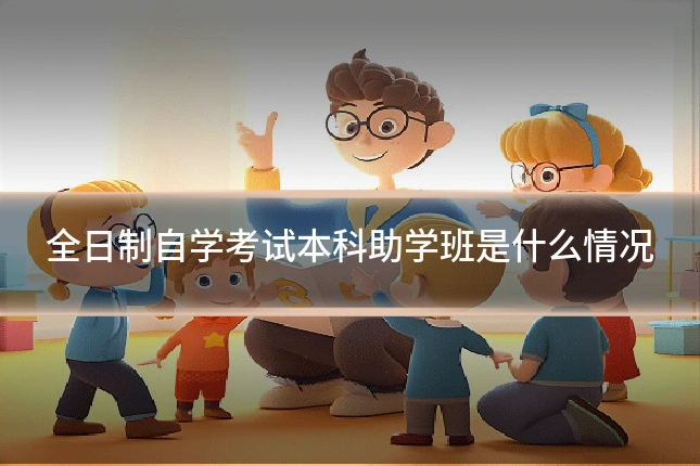 全日制自学考试本科助学班是什么情况