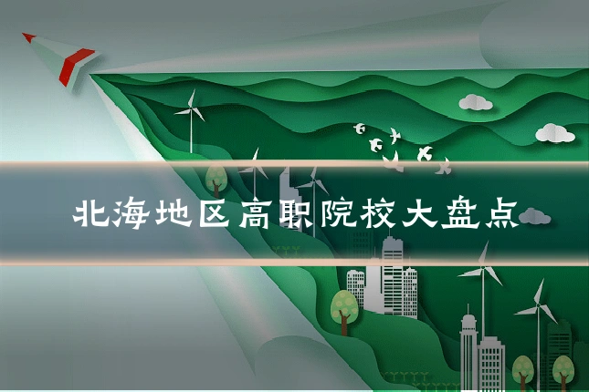 北海地区高职院校大盘点