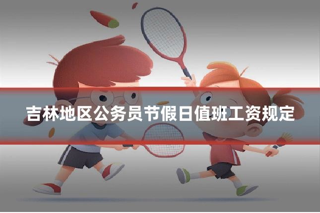 吉林地区公务员节假日值班工资规定