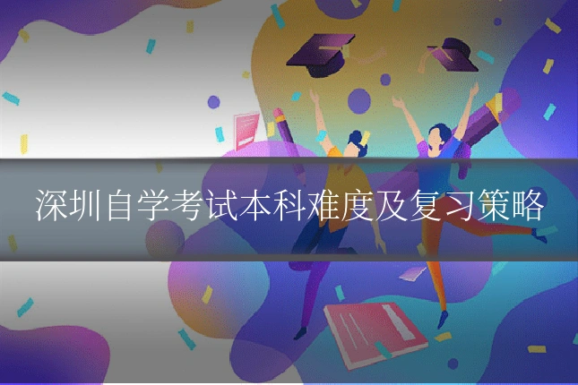 深圳自学考试本科难度及复习策略