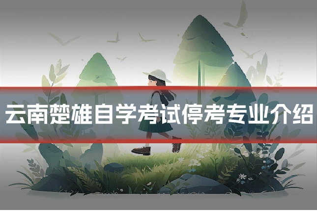 云南楚雄自学考试停考专业介绍
