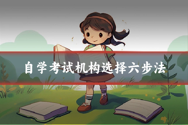 自学考试机构选择六步法