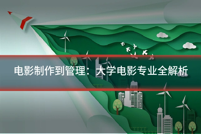 电影制作到管理：大学电影专业全解析