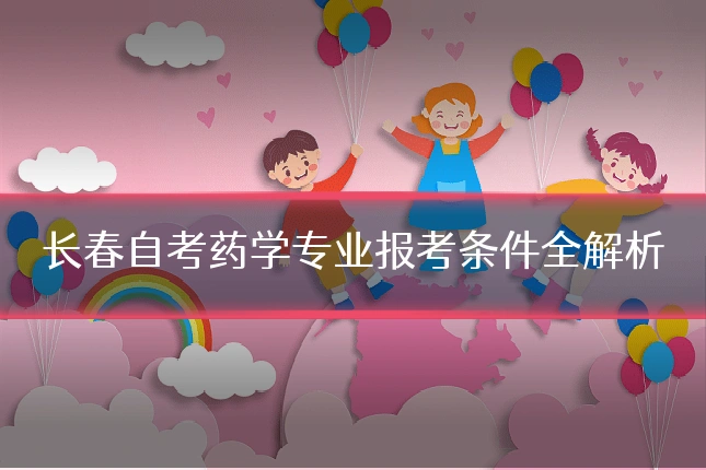 长春自考药学专业报考条件全解析