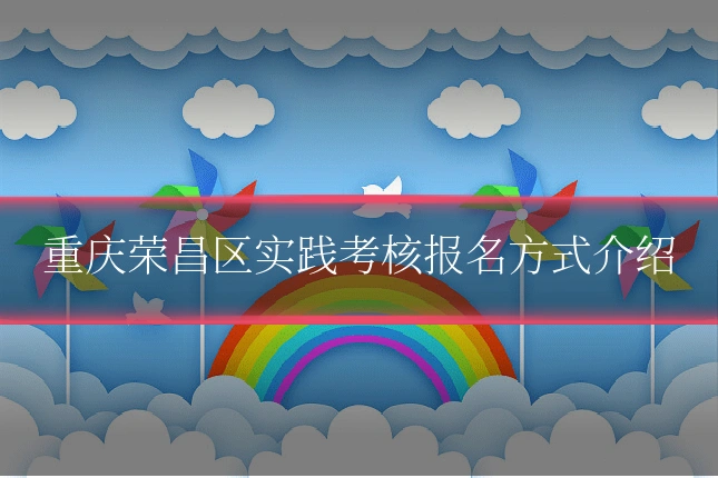 重庆荣昌区实践考核报名方式介绍