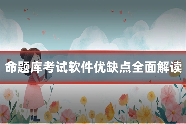 命题库考试软件优缺点全面解读