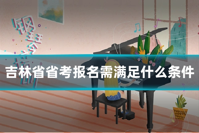 吉林省省考报名需满足什么条件