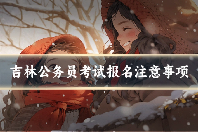 吉林公务员考试报名注意事项