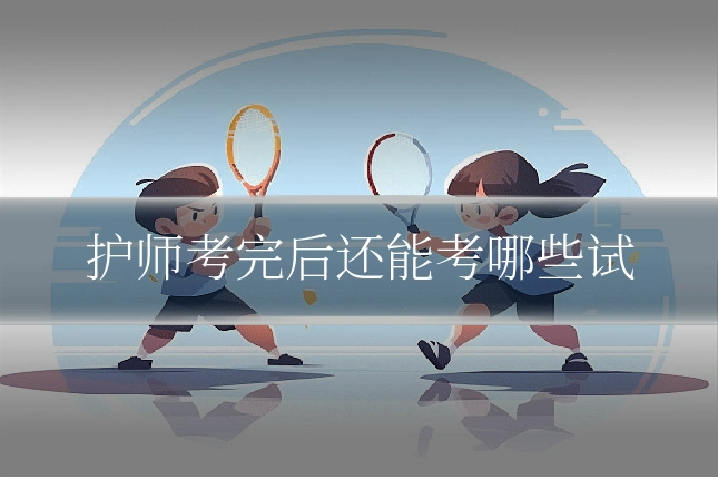 护师考完后还能考哪些试
