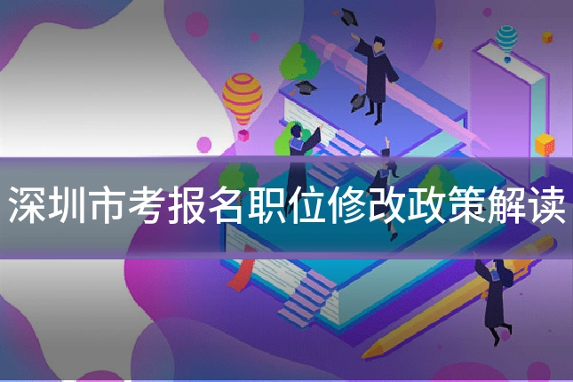 深圳市考报名职位修改政策解读