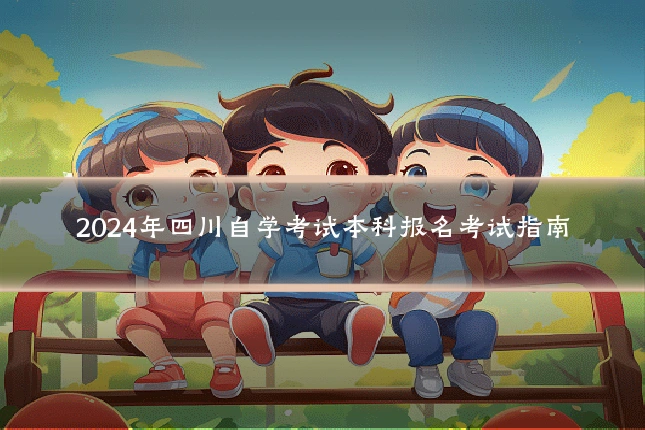 2024年四川自学考试本科报名考试指南