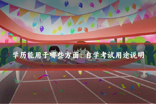 学历能用于哪些方面：自学考试用途说明