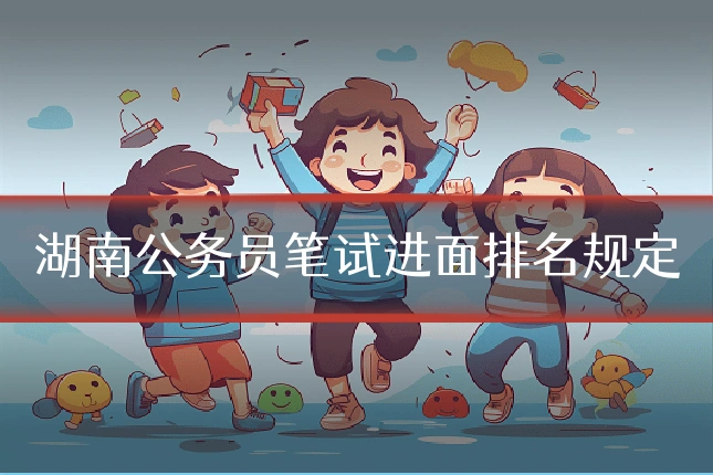 湖南公务员笔试进面排名规定