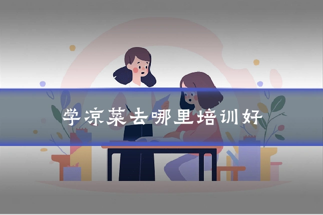 学凉菜去哪里培训好
