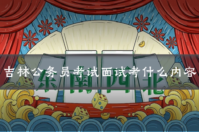吉林公务员考试面试考什么内容
