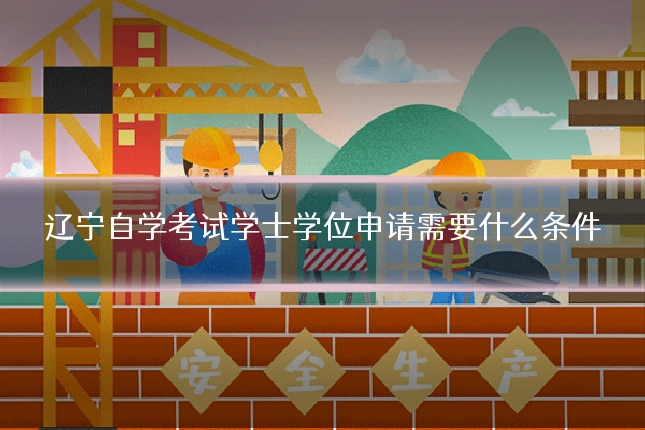 辽宁自学考试学士学位申请需要什么条件