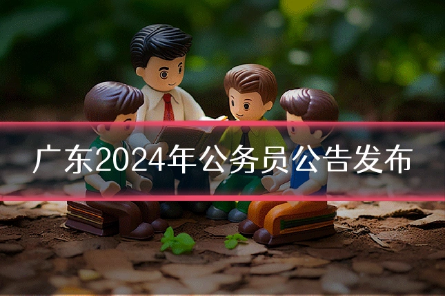 广东2024年公务员公告发布