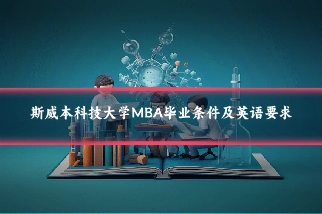 斯威本科技大学MBA毕业条件及英语要求