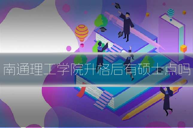 南通理工学院升格后有硕士点吗