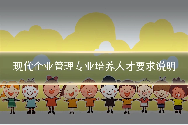 现代企业管理专业培养人才要求说明