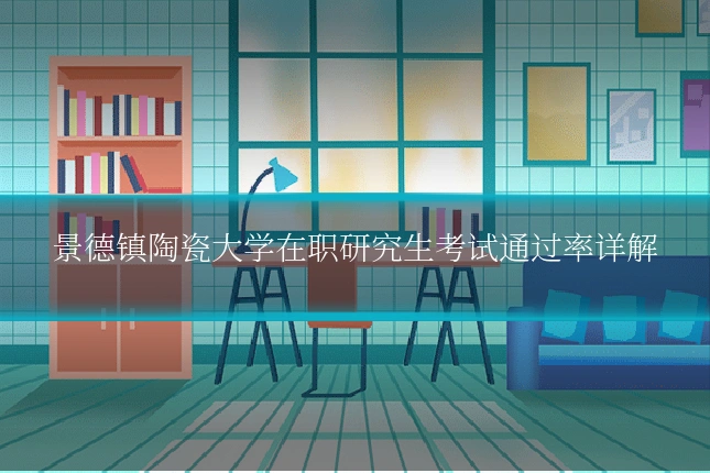 景德镇陶瓷大学在职研究生考试通过率详解