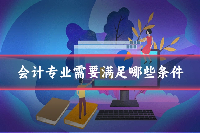 会计专业需要满足哪些条件