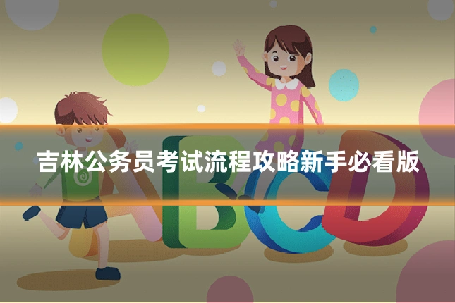吉林公务员考试流程攻略新手必看版