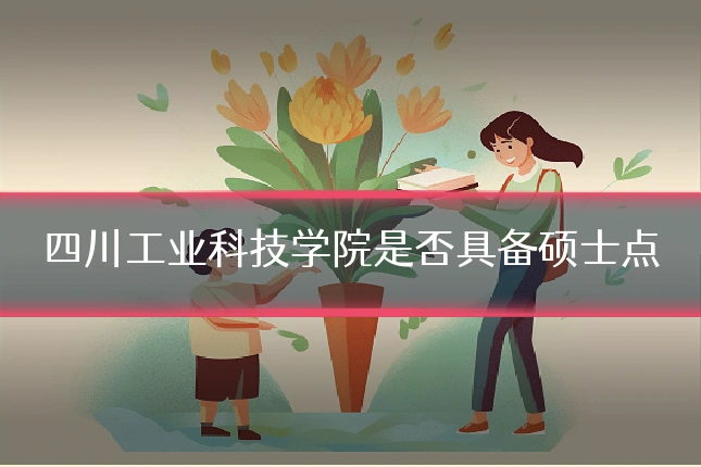 四川工业科技学院是否具备硕士点