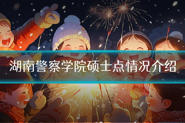 湖南警察学院硕士点情况介绍