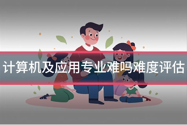 计算机及应用专业难吗难度评估