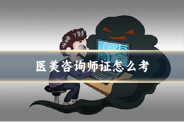 医美咨询师证怎么考