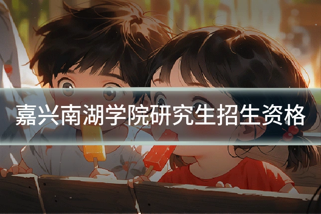嘉兴南湖学院研究生招生资格