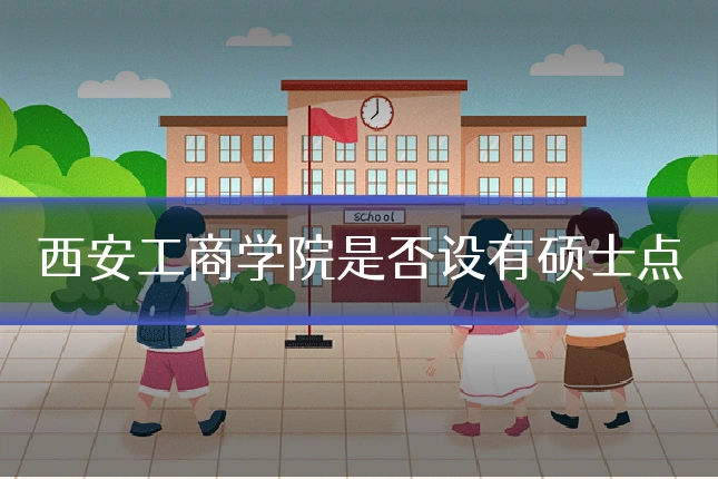 西安工商学院是否设有硕士点