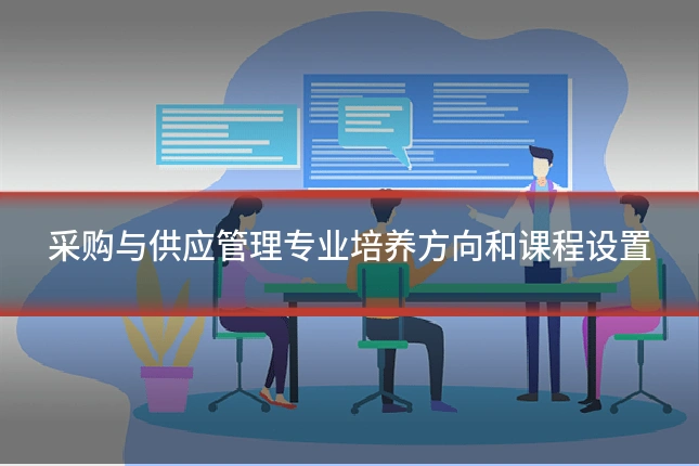 采购与供应管理专业培养方向和课程设置