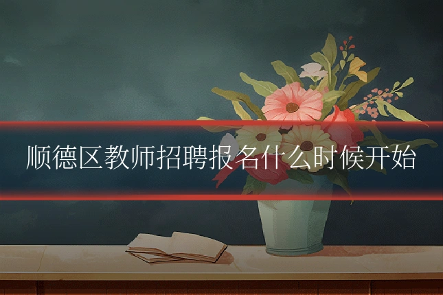 顺德区教师招聘报名什么时候开始
