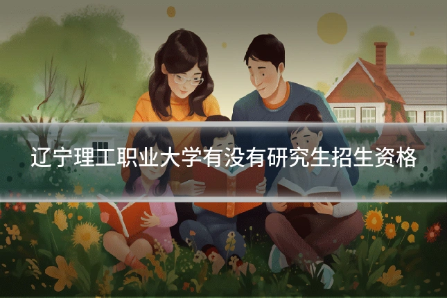 辽宁理工职业大学有没有研究生招生资格