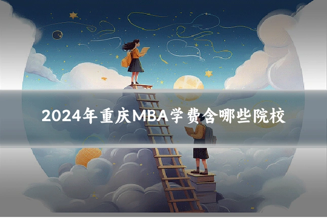 2024年重庆MBA学费含哪些院校