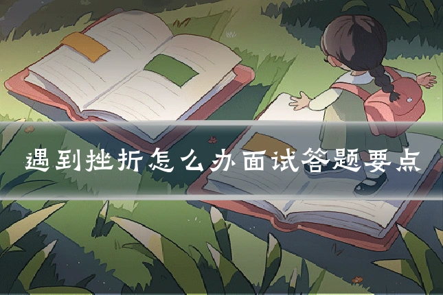 遇到挫折怎么办面试答题要点