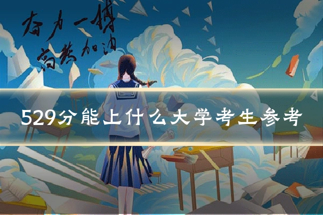 529分能上什么大学考生参考