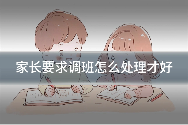 家长要求调班怎么处理才好