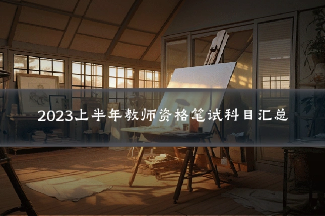 2023上半年教师资格笔试科目汇总