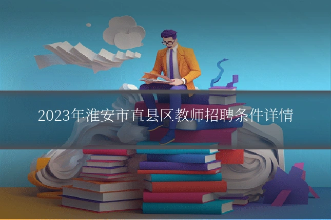 2023年淮安市直县区教师招聘条件详情