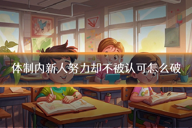 体制内新人努力却不被认可怎么破