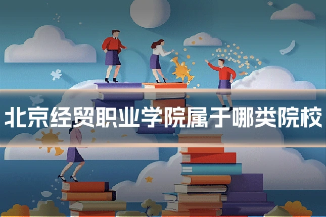 北京经贸职业学院属于哪类院校