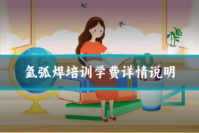 氩弧焊培训学费详情说明