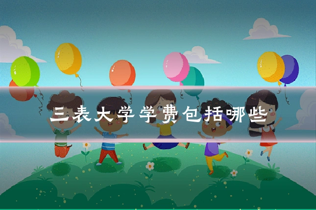 三表大学学费包括哪些